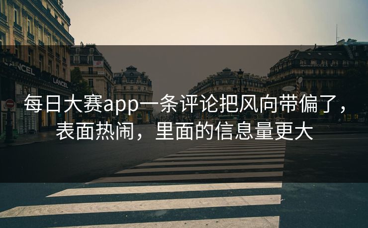 每日大赛app一条评论把风向带偏了，表面热闹，里面的信息量更大