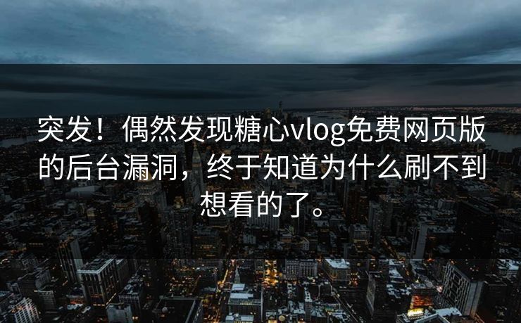 突发！偶然发现糖心vlog免费网页版的后台漏洞，终于知道为什么刷不到想看的了。